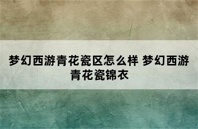 梦幻西游青花瓷区怎么样 梦幻西游青花瓷锦衣